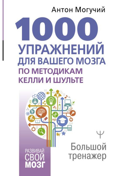 1000 упражнений для вашего мозга по методикам Келли и Шульте. Большой тренажер - Антон Могучий (мягкий)